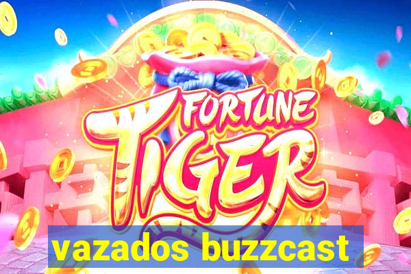 vazados buzzcast